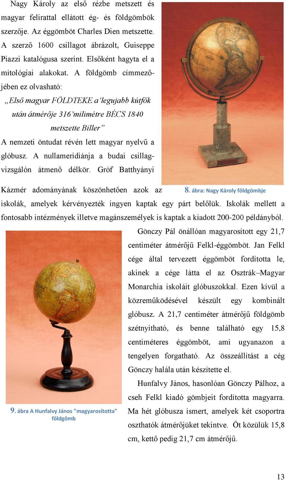 A földgömb címmezőjében ez olvasható: Első magyar FÖLDTEKE a legujabb kútfők után átmérője 316 milimétre BÉCS 1840 metszette Biller A nemzeti öntudat révén lett magyar nyelvű a glóbusz.