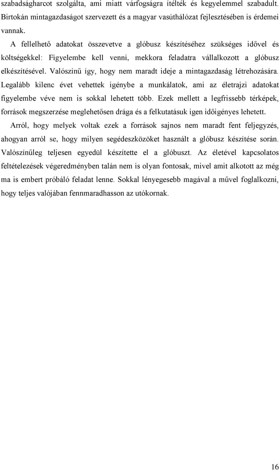 Valószínű így, hogy nem maradt ideje a mintagazdaság létrehozására. Legalább kilenc évet vehettek igénybe a munkálatok, ami az életrajzi adatokat figyelembe véve nem is sokkal lehetett több.