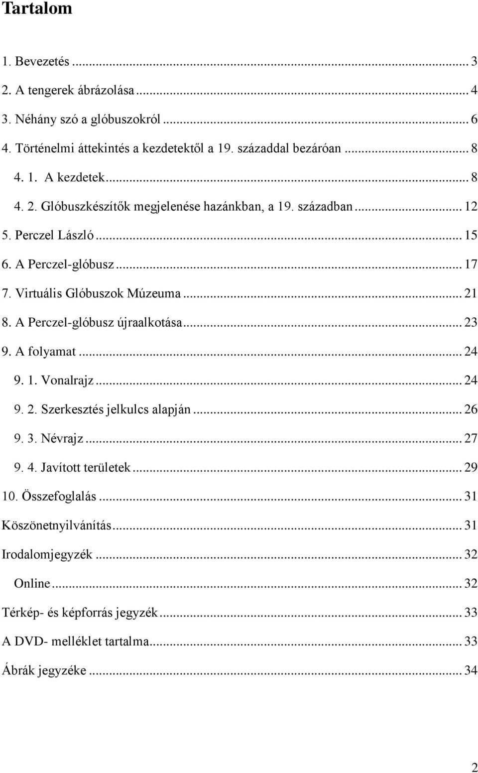 A Perczel-glóbusz újraalkotása... 23 9. A folyamat... 24 9. 1. Vonalrajz... 24 9. 2. Szerkesztés jelkulcs alapján... 26 9. 3. Névrajz... 27 9. 4. Javított területek... 29 10.
