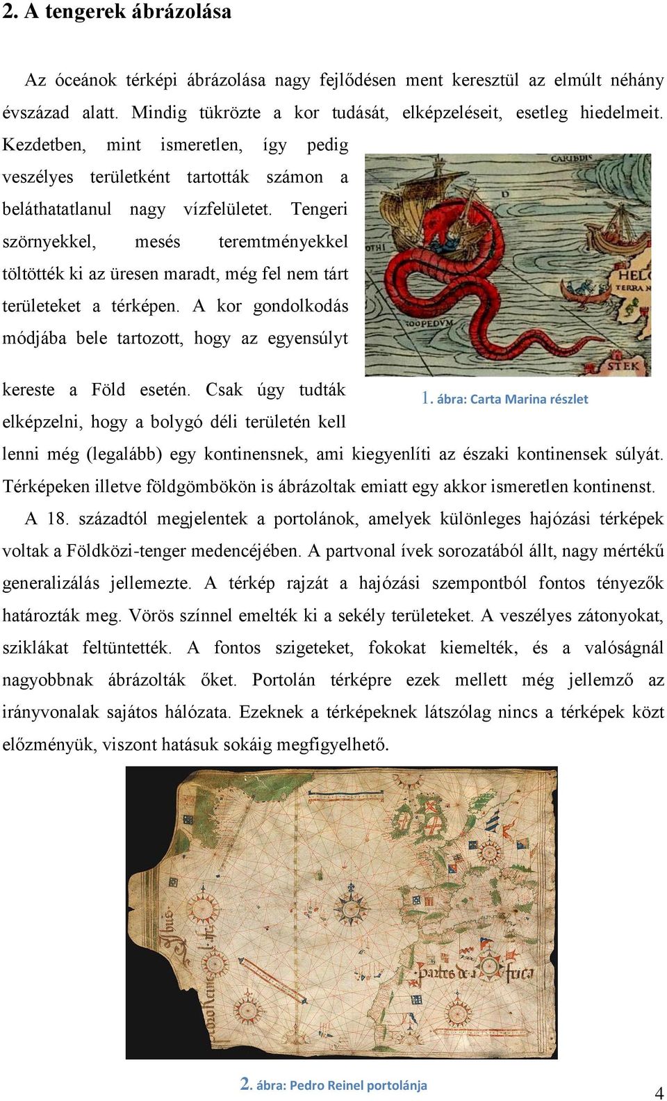 Tengeri szörnyekkel, mesés teremtményekkel töltötték ki az üresen maradt, még fel nem tárt területeket a térképen. A kor gondolkodás módjába bele tartozott, hogy az egyensúlyt kereste a Föld esetén.