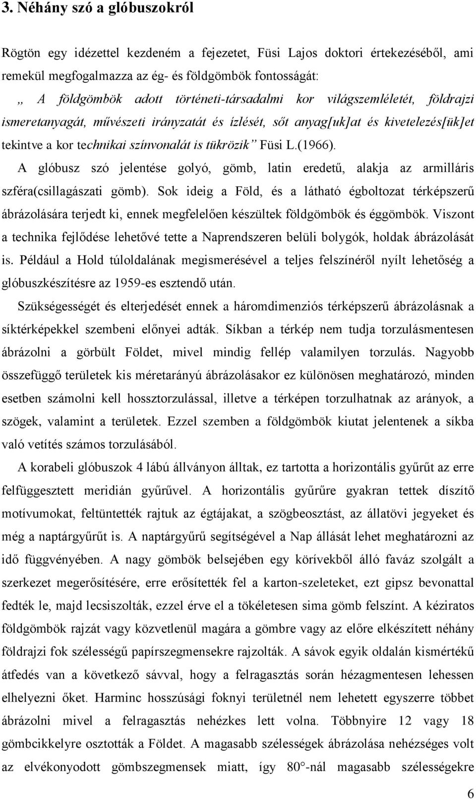 (1966). A glóbusz szó jelentése golyó, gömb, latin eredetű, alakja az armilláris szféra(csillagászati gömb).