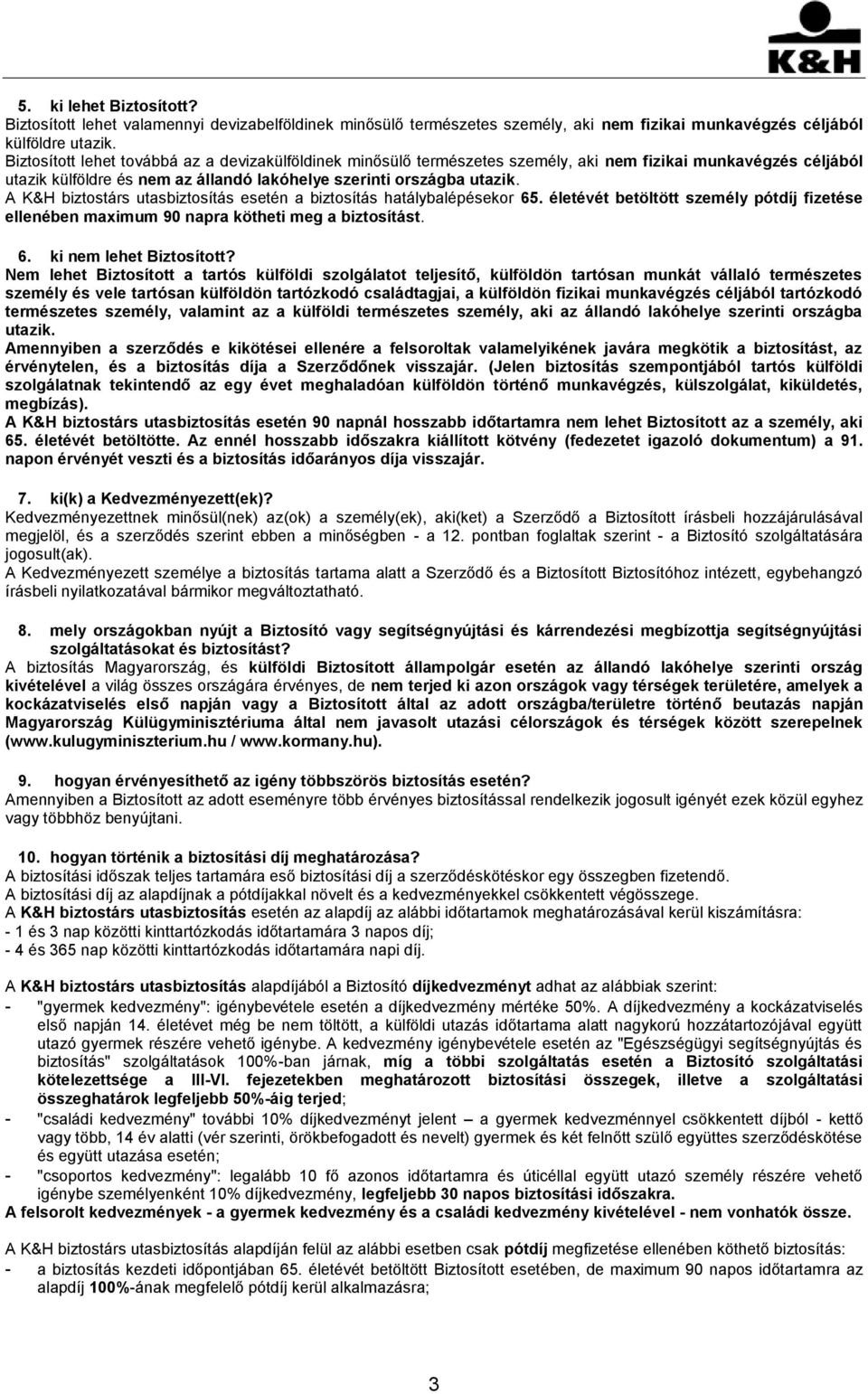 A K&H biztostárs utasbiztosítás esetén a biztosítás hatálybalépésekor 65. életévét betöltött személy pótdíj fizetése ellenében maximum 90 napra kötheti meg a biztosítást. 6. ki nem lehet Biztosított?