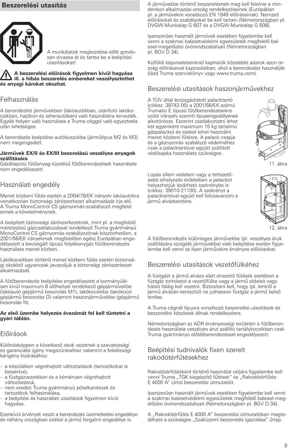 Felhasználás A berendezést járművekben (lakóautókban, utánfutó lakókocsikban, hajókon és teherautóban) való használatra tervezték.