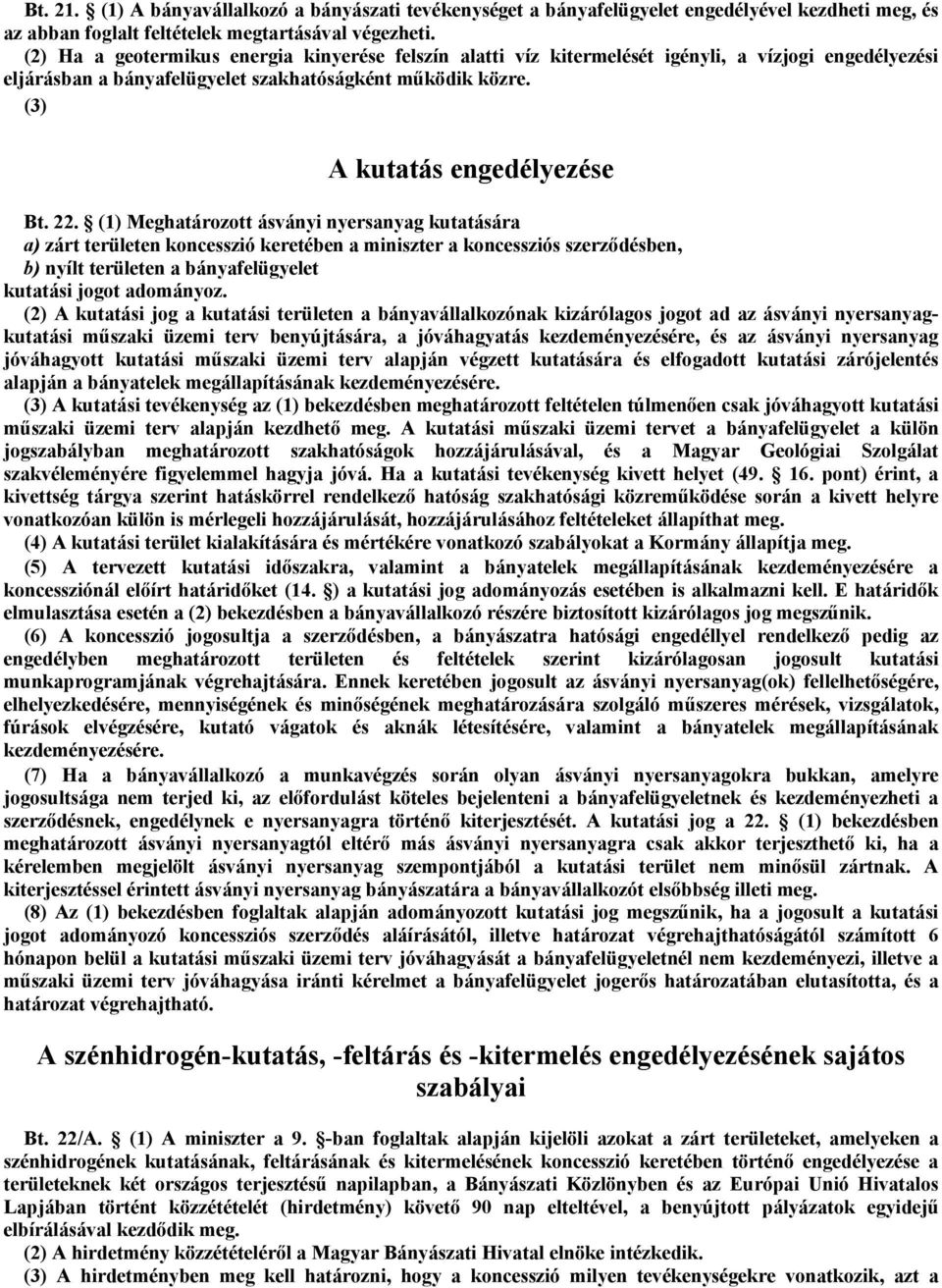 (1) Meghatározott ásványi nyersanyag kutatására a) zárt területen koncesszió keretében a miniszter a koncessziós szerződésben, b) nyílt területen a bányafelügyelet kutatási jogot adományoz.