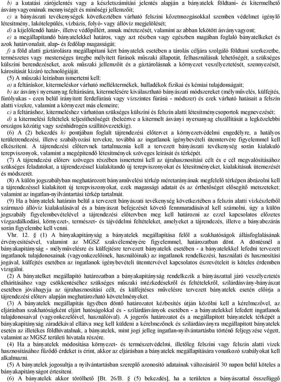 méretezését, valamint az abban lekötött ásványvagyont; e) a megállapítandó bányatelekkel határos, vagy azt részben vagy egészben magában foglaló bányatelkeket és azok határvonalait, alap- és fedőlap