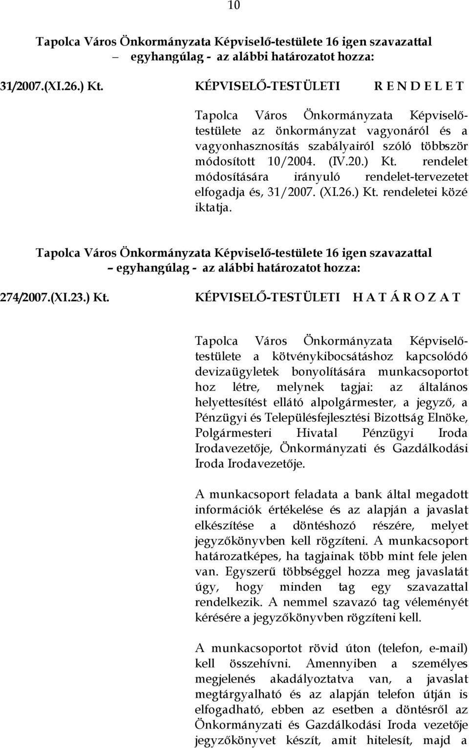 rendelet módosítására irányuló rendelet-tervezetet elfogadja és, 31/2007. (XI.26.) Kt. rendeletei közé iktatja. Tapolca Város Önkormányzata Képviselő-testülete 16 igen szavazattal 274/2007.(XI.23.