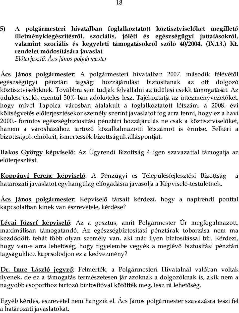 második félévétől egészségügyi pénztári tagsági hozzájárulást biztosítanak az ott dolgozó köztisztviselőknek. Továbbra sem tudják felvállalni az üdülési csekk támogatását.