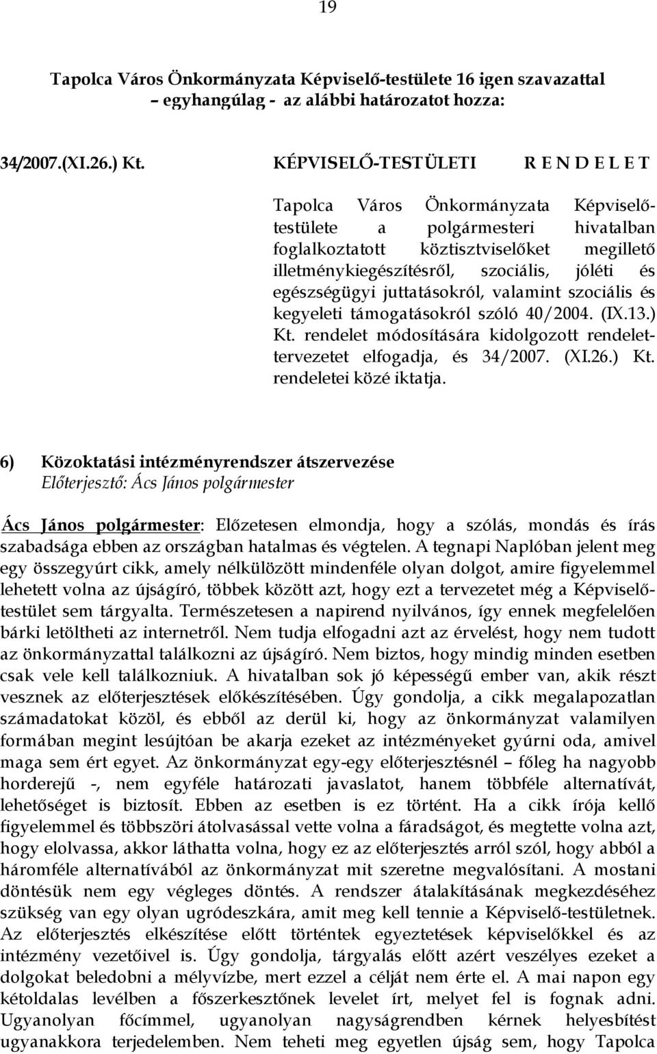 és kegyeleti támogatásokról szóló 40/2004. (IX.13.) Kt. rendelet módosítására kidolgozott rendelettervezetet elfogadja, és 34/2007. (XI.26.) Kt. rendeletei közé iktatja.