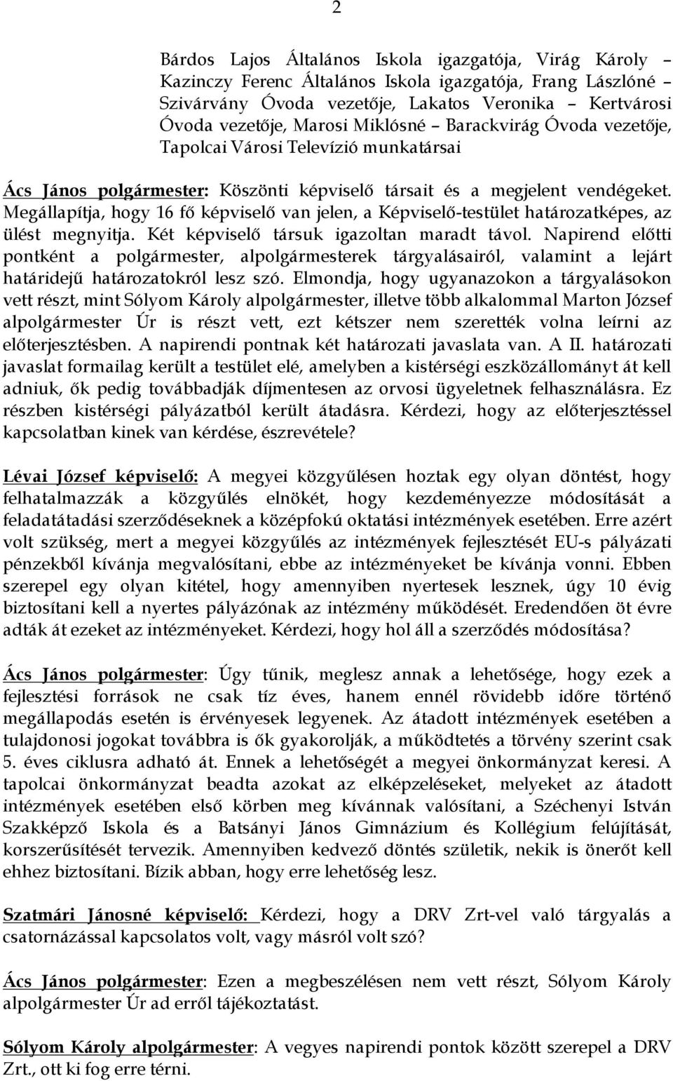 Megállapítja, hogy 16 fő képviselő van jelen, a Képviselő-testület határozatképes, az ülést megnyitja. Két képviselő társuk igazoltan maradt távol.