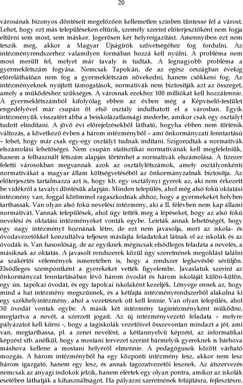 Amennyiben ezt nem teszik meg, akkor a Magyar Újságírók szövetségéhez fog fordulni. Az intézményrendszerhez valamilyen formában hozzá kell nyúlni.
