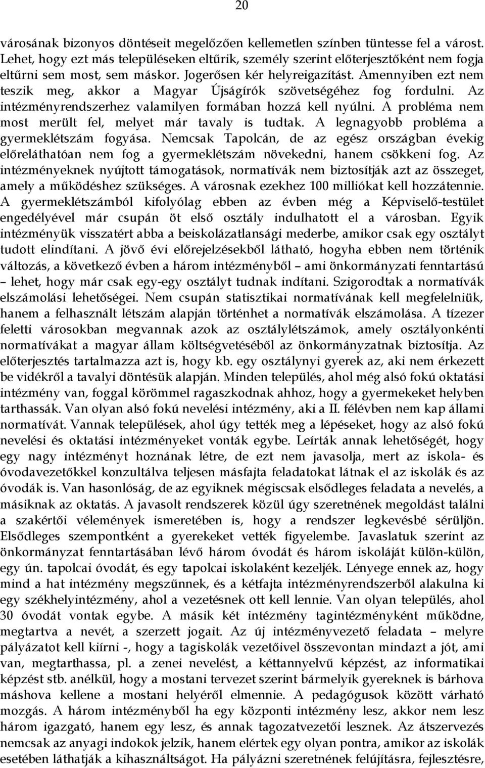 Amennyiben ezt nem teszik meg, akkor a Magyar Újságírók szövetségéhez fog fordulni. Az intézményrendszerhez valamilyen formában hozzá kell nyúlni.