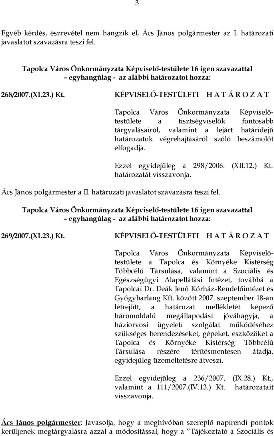 Ezzel egyidejűleg a 298/2006. (XII.12.) Kt. határozatát visszavonja. Ács János polgármester a II. határozati javaslatot szavazásra teszi fel.