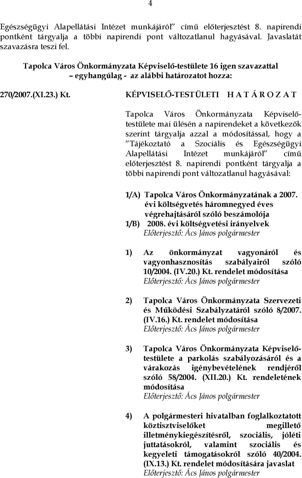 KÉPVISELŐ-TESTÜLETI H A T Á R O Z A T mai ülésén a napirendeket a következők szerint tárgyalja azzal a módosítással, hogy a Tájékoztató a Szociális és Egészségügyi Alapellátási Intézet munkájáról