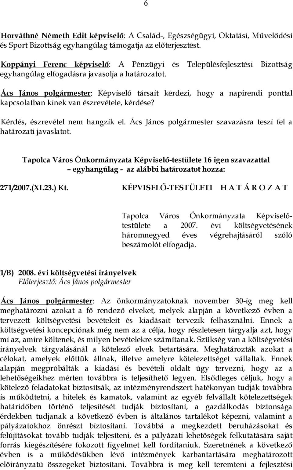 Ács János polgármester: Képviselő társait kérdezi, hogy a napirendi ponttal kapcsolatban kinek van észrevétele, kérdése? Kérdés, észrevétel nem hangzik el.