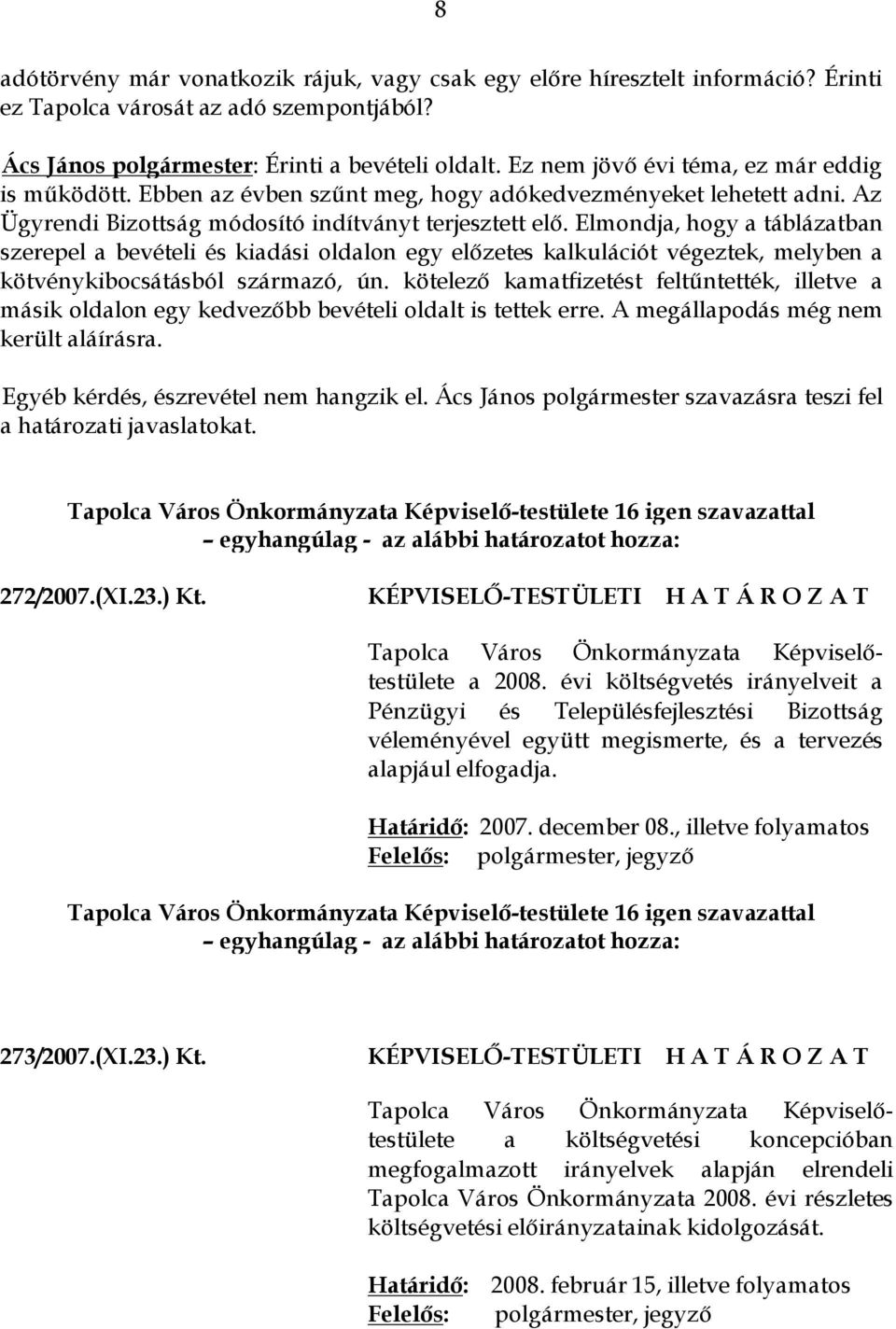 Elmondja, hogy a táblázatban szerepel a bevételi és kiadási oldalon egy előzetes kalkulációt végeztek, melyben a kötvénykibocsátásból származó, ún.