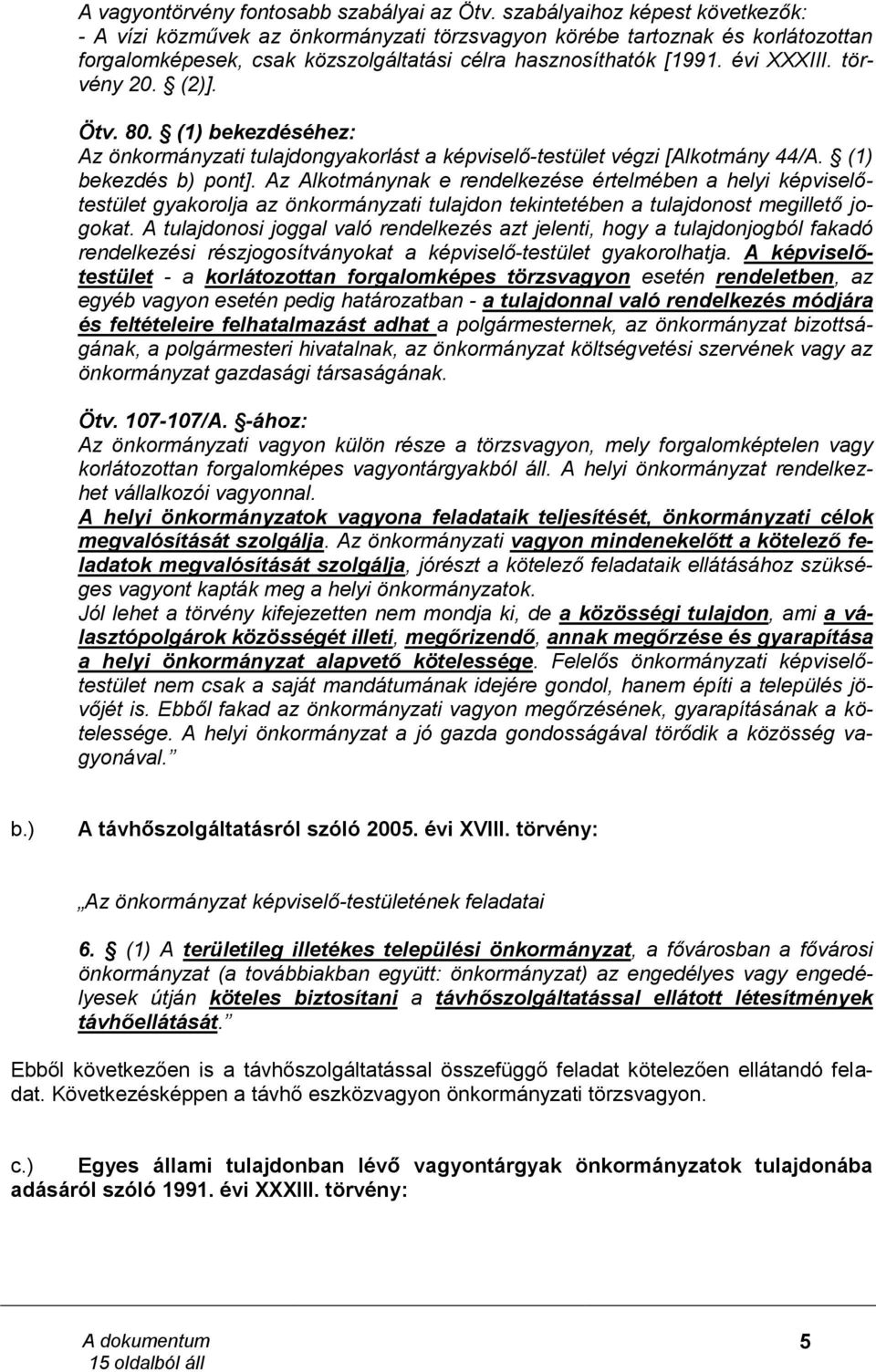 törvény 20. (2)]. Ötv. 80. (1) bekezdéséhez: Az önkormányzati tulajdongyakorlást a képviselő-testület végzi [Alkotmány 44/A. (1) bekezdés b) pont].