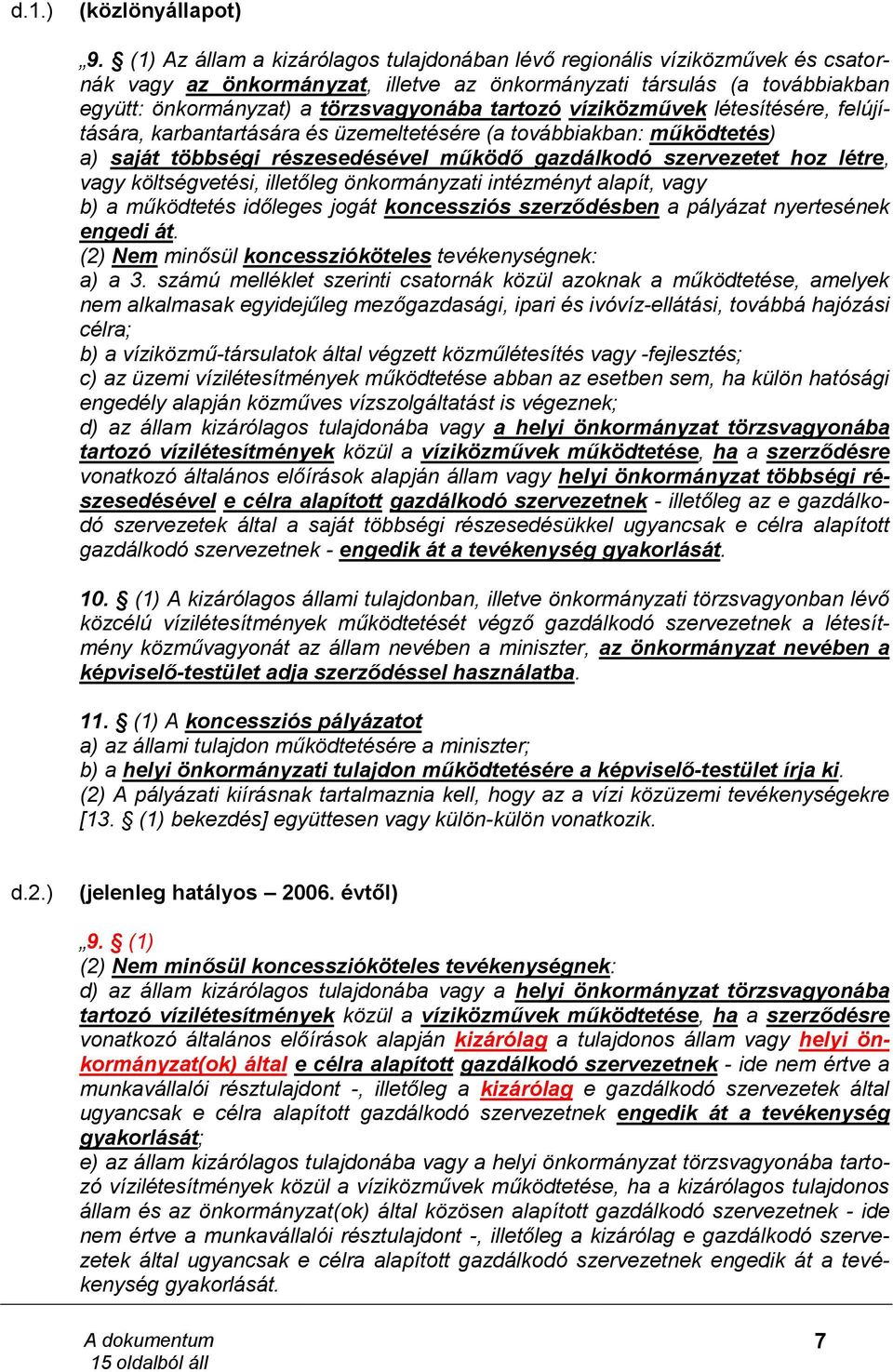 tartozó víziközművek létesítésére, felújítására, karbantartására és üzemeltetésére (a továbbiakban: működtetés) a) saját többségi részesedésével működő gazdálkodó szervezetet hoz létre, vagy