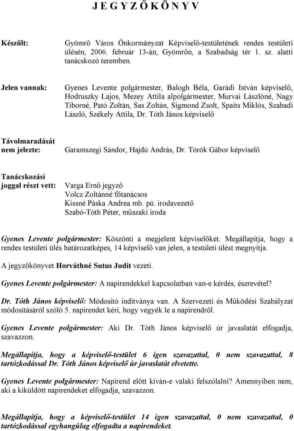 Spaits Miklós, Szabadi László, Székely Attila, Dr. Tóth János képviselő Távolmaradását nem jelezte: Garamszegi Sándor, Hajdú András, Dr.