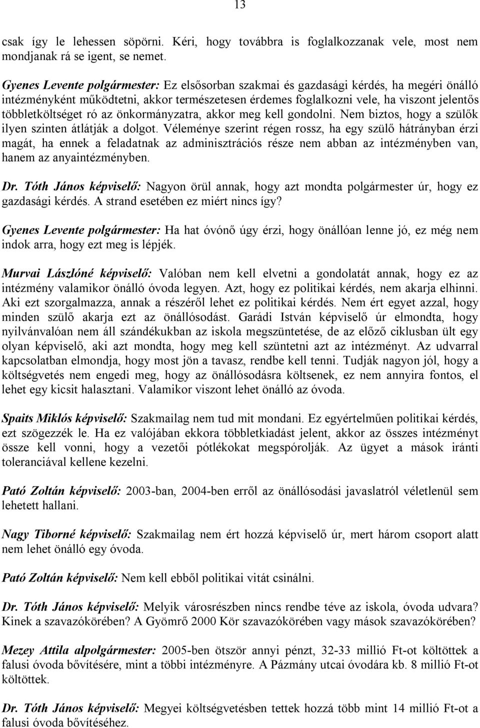 ró az önkormányzatra, akkor meg kell gondolni. Nem biztos, hogy a szülők ilyen szinten átlátják a dolgot.