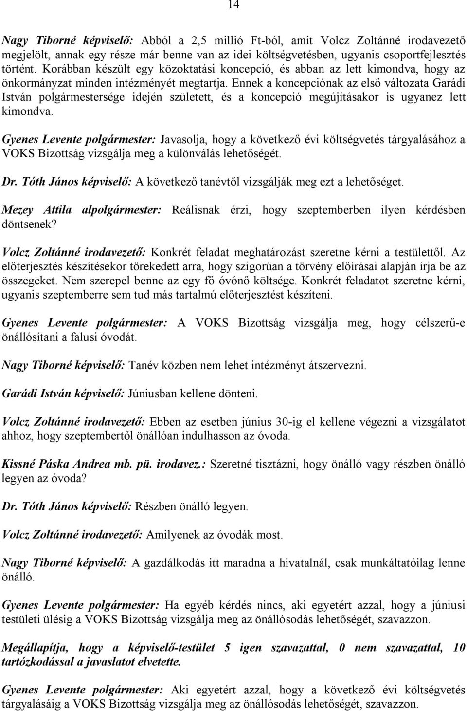 Ennek a koncepciónak az első változata Garádi István polgármestersége idején született, és a koncepció megújításakor is ugyanez lett kimondva.