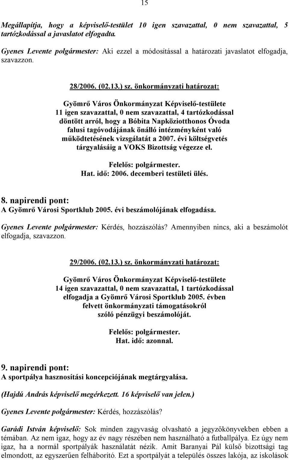 önkormányzati határozat: 11 igen szavazattal, 0 nem szavazattal, 4 tartózkodással döntött arról, hogy a Bóbita Napköziotthonos Óvoda falusi tagóvodájának önálló intézményként való működtetésének