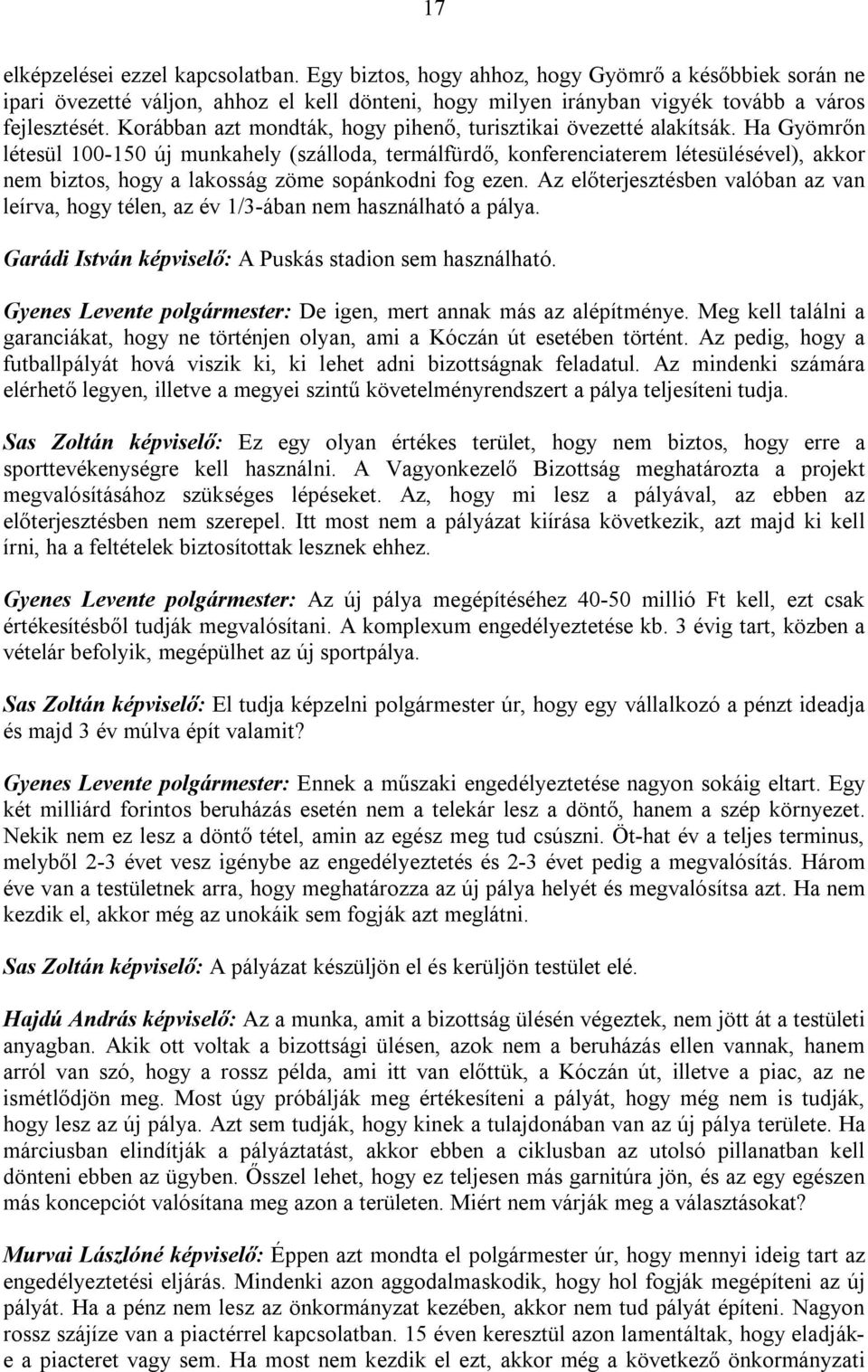 Ha Gyömrőn létesül 100-150 új munkahely (szálloda, termálfürdő, konferenciaterem létesülésével), akkor nem biztos, hogy a lakosság zöme sopánkodni fog ezen.