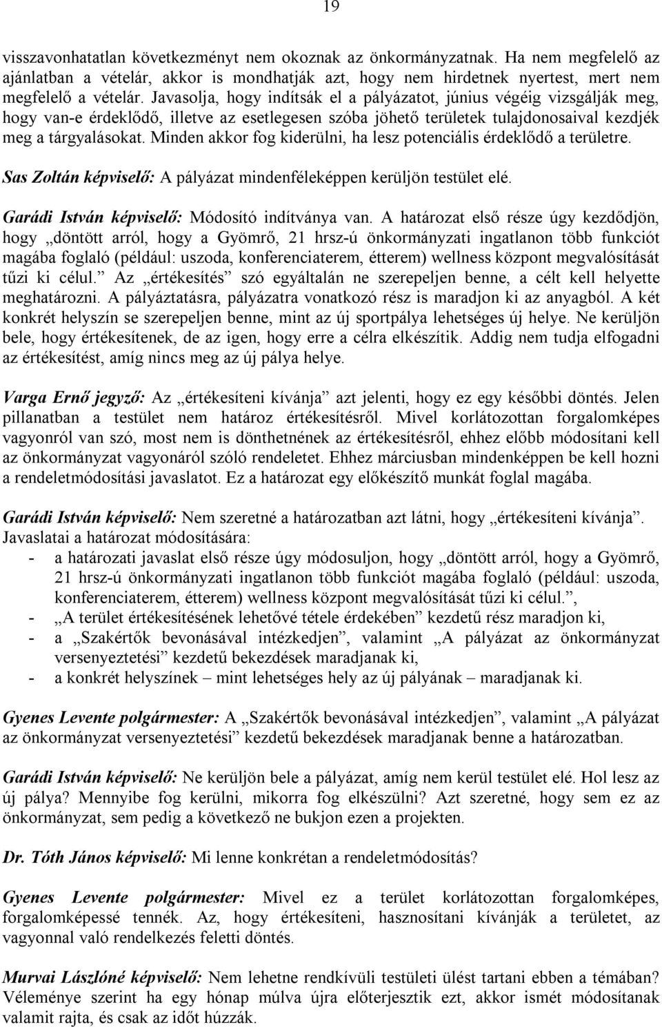 Minden akkor fog kiderülni, ha lesz potenciális érdeklődő a területre. Sas Zoltán képviselő: A pályázat mindenféleképpen kerüljön testület elé. Garádi István képviselő: Módosító indítványa van.