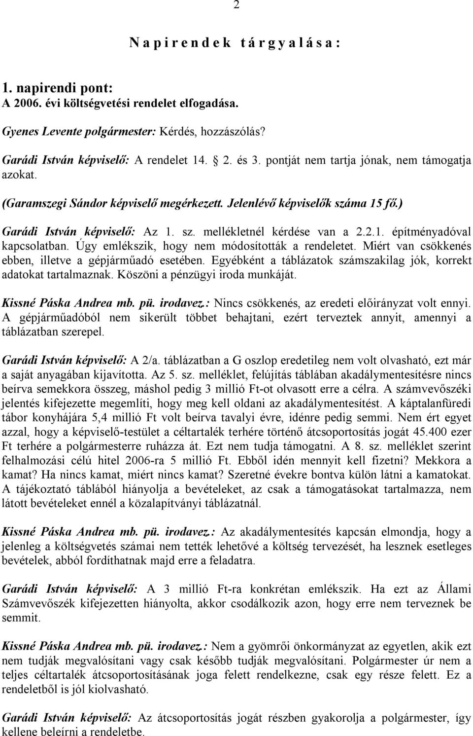 Úgy emlékszik, hogy nem módosították a rendeletet. Miért van csökkenés ebben, illetve a gépjárműadó esetében. Egyébként a táblázatok számszakilag jók, korrekt adatokat tartalmaznak.