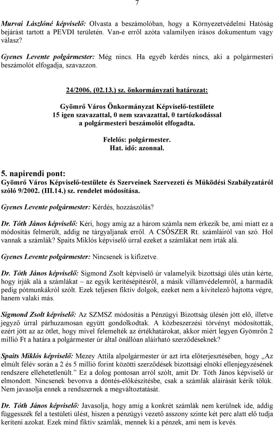 önkormányzati határozat: 15 igen szavazattal, 0 nem szavazattal, 0 tartózkodással a polgármesteri beszámolót elfogadta. Hat. idő: azonnal. 5.