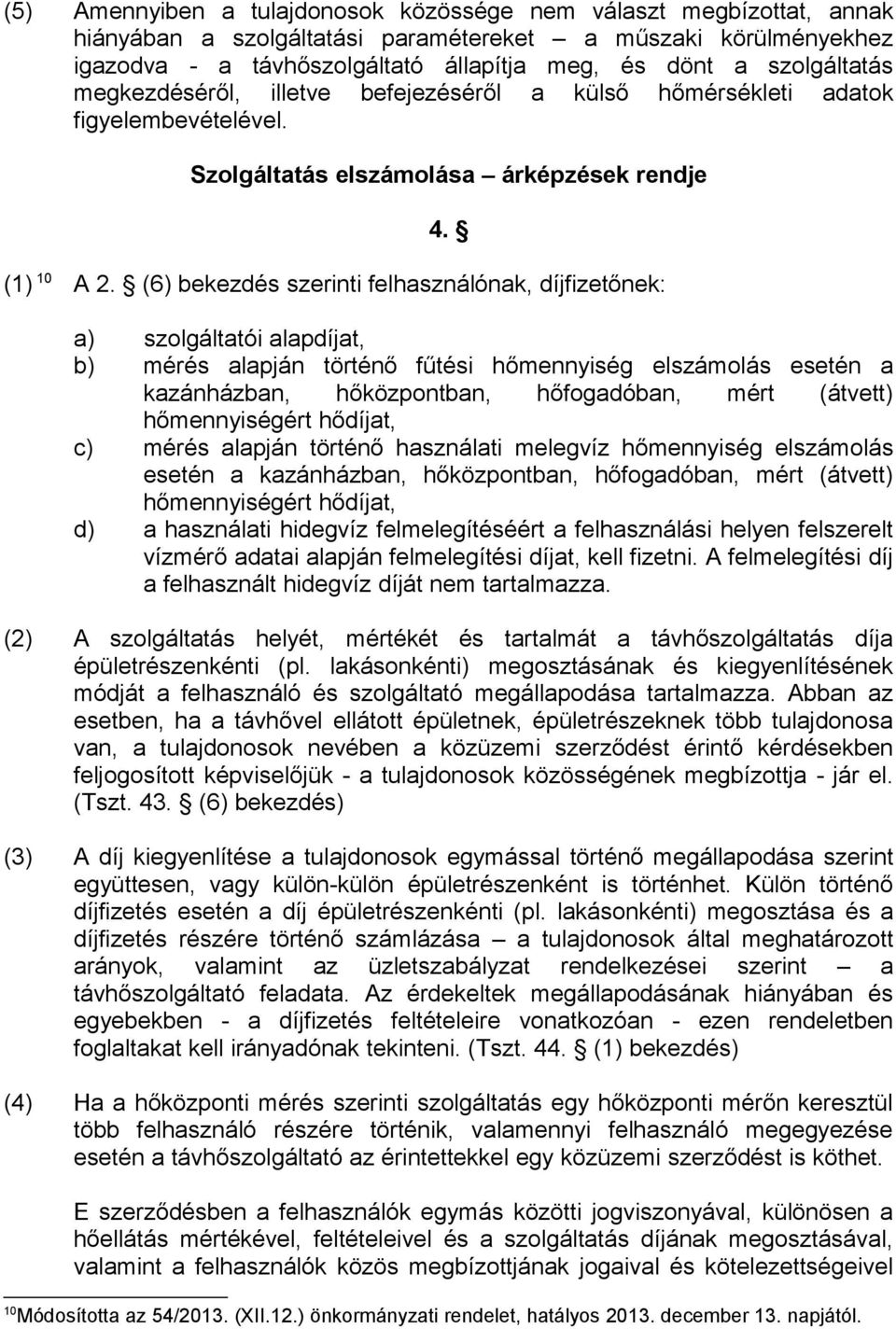 (6) bekezdés szerinti felhasználónak, díjfizetőnek: a) szolgáltatói alapdíjat, b) mérés alapján történő fűtési hőmennyiség elszámolás esetén a kazánházban, hőközpontban, hőfogadóban, mért (átvett)