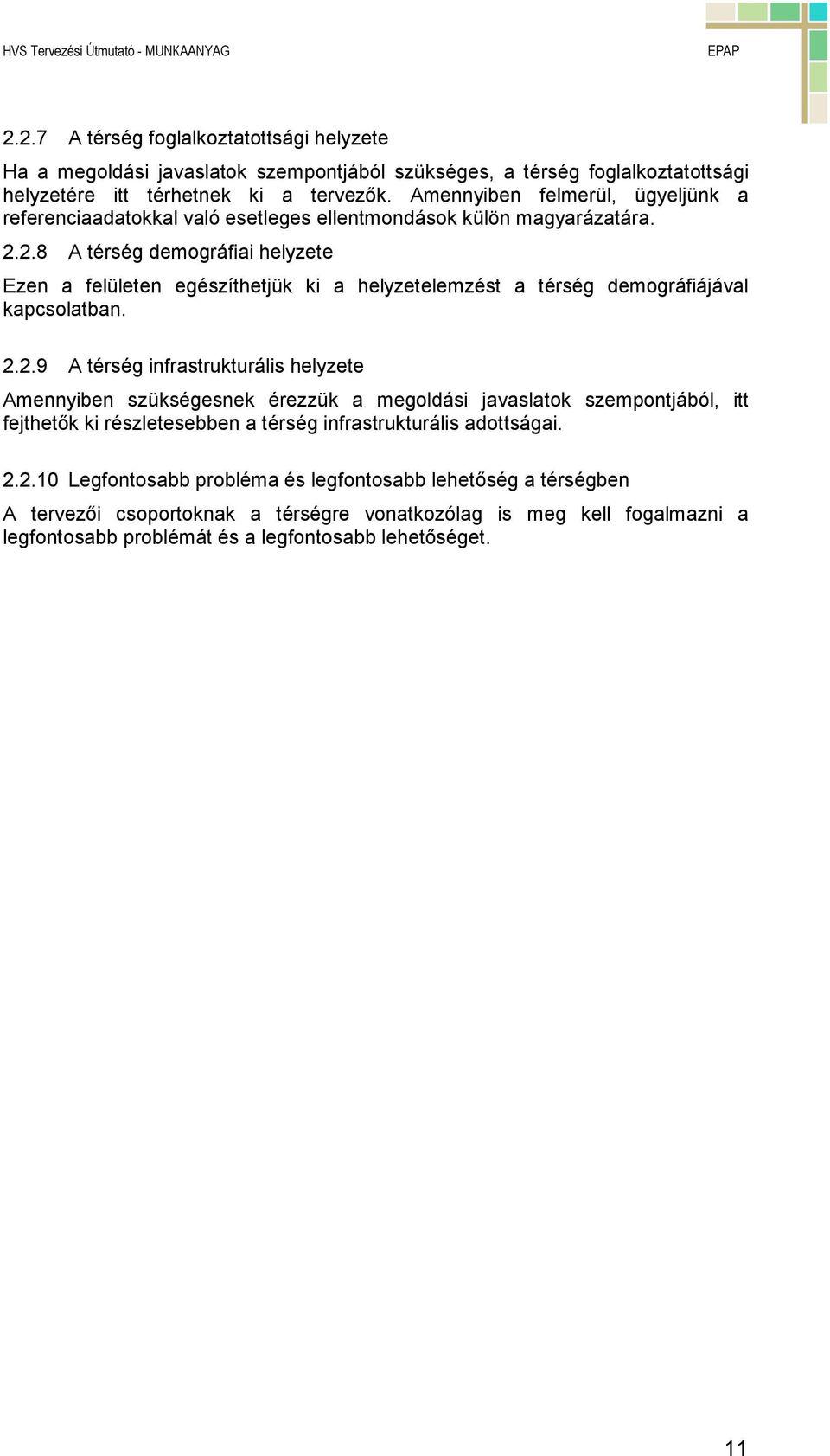 2.8 A térség demográfiai helyzete Ezen a felületen egészíthetjük ki a helyzetelemzést a térség demográfiájával kapcsolatban. 2.2.9 A térség infrastrukturális helyzete Amennyiben szükségesnek érezzük a megoldási javaslatok szempontjából, itt fejthetık ki részletesebben a térség infrastrukturális adottságai.