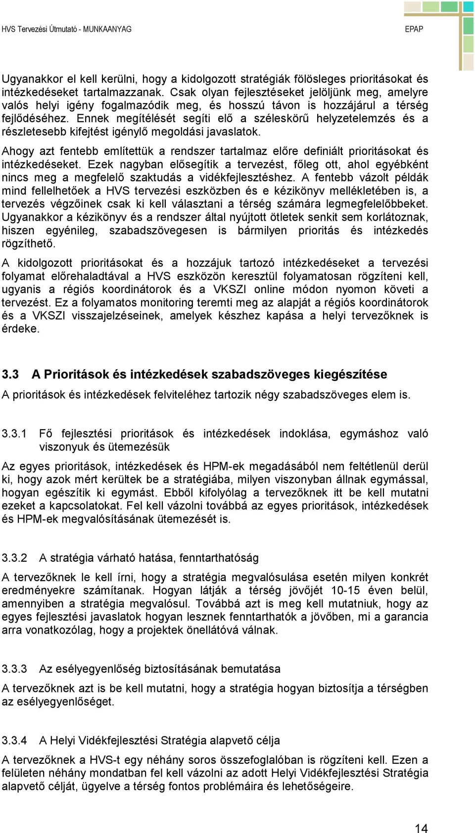 Ennek megítélését segíti elı a széleskörő helyzetelemzés és a részletesebb kifejtést igénylı megoldási javaslatok.