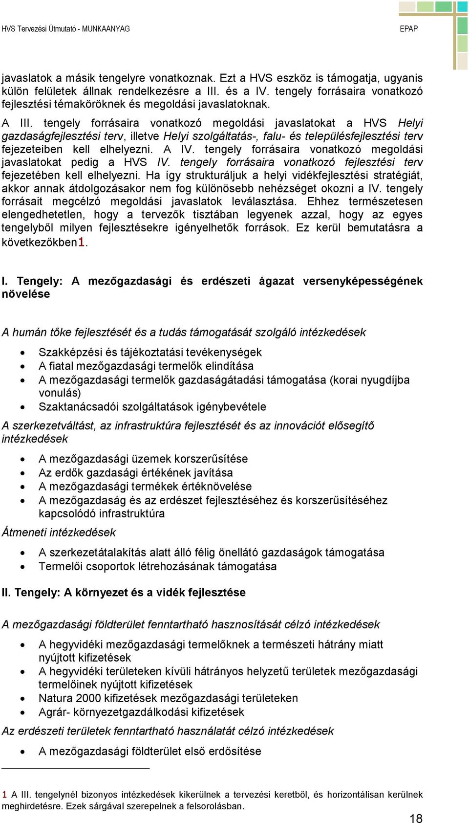 Ha így strukturáljuk a helyi vidékfejlesztési stratégiát, akkor annak átdolgozásakor nem fog különösebb nehézséget okozni a forrásait megcélzó megoldási javaslatok leválasztása.