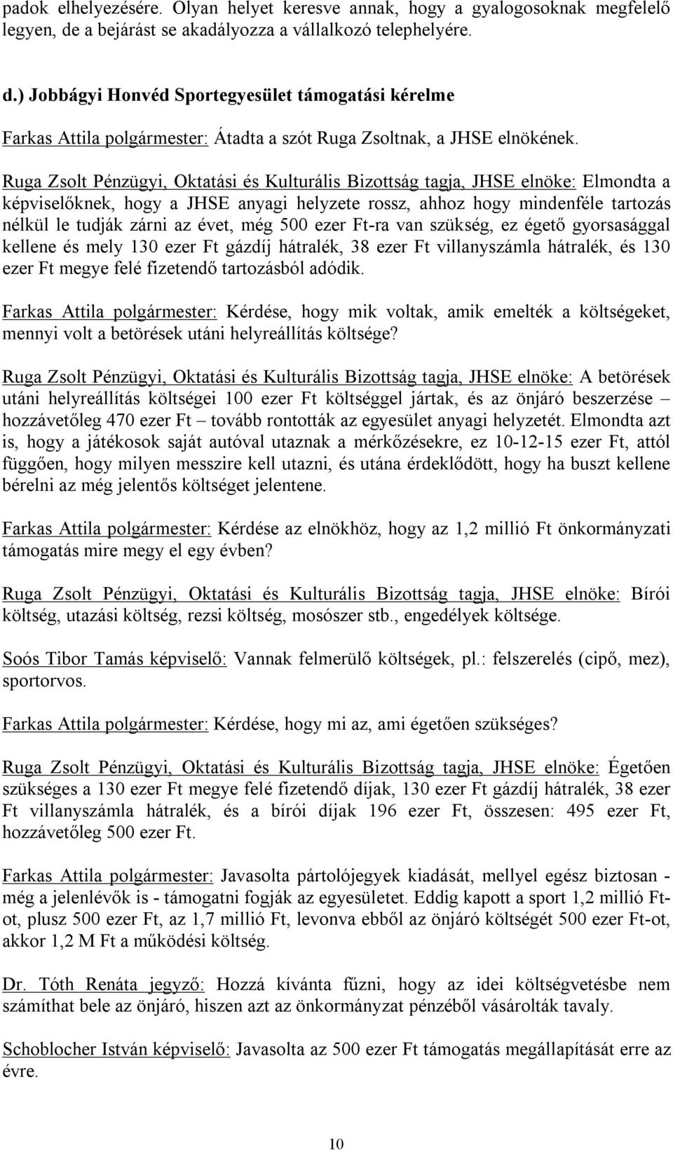 Ruga Zsolt Pénzügyi, Oktatási és Kulturális Bizottság tagja, JHSE elnöke: Elmondta a képviselőknek, hogy a JHSE anyagi helyzete rossz, ahhoz hogy mindenféle tartozás nélkül le tudják zárni az évet,