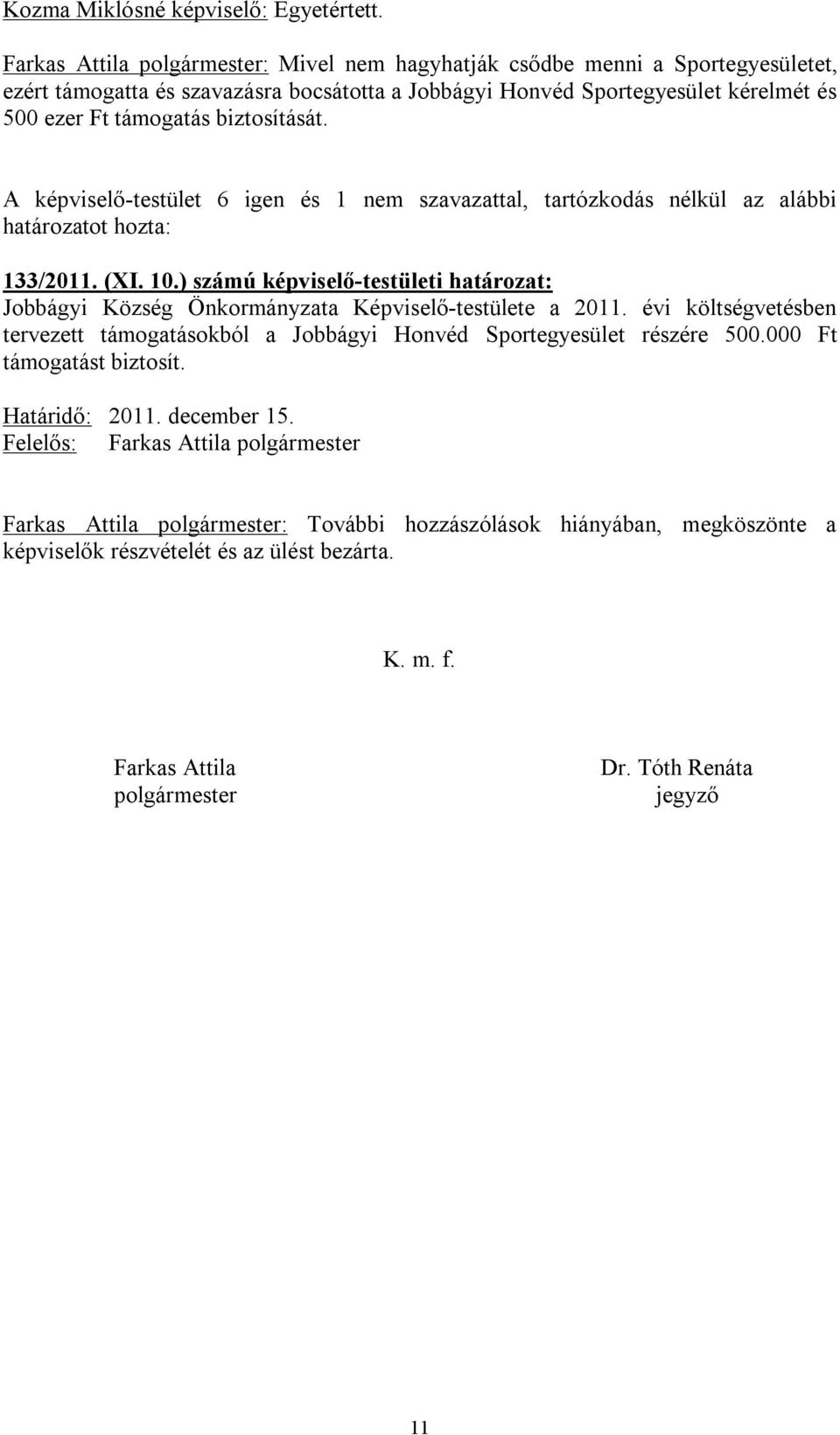 biztosítását. A képviselő-testület 6 igen és 1 nem szavazattal, tartózkodás nélkül az alábbi határozatot hozta: 133/2011. (XI. 10.