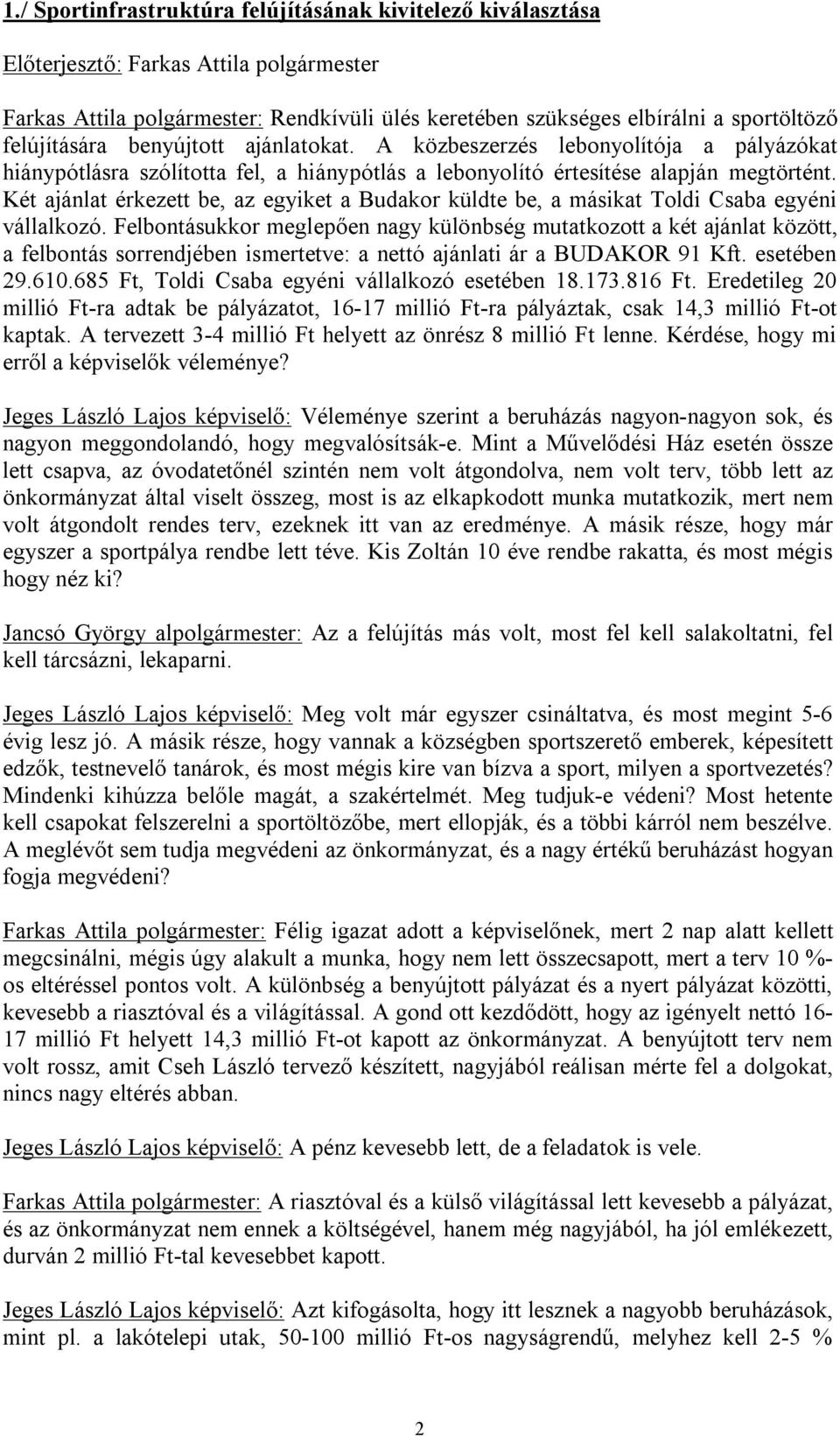 Két ajánlat érkezett be, az egyiket a Budakor küldte be, a másikat Toldi Csaba egyéni vállalkozó.