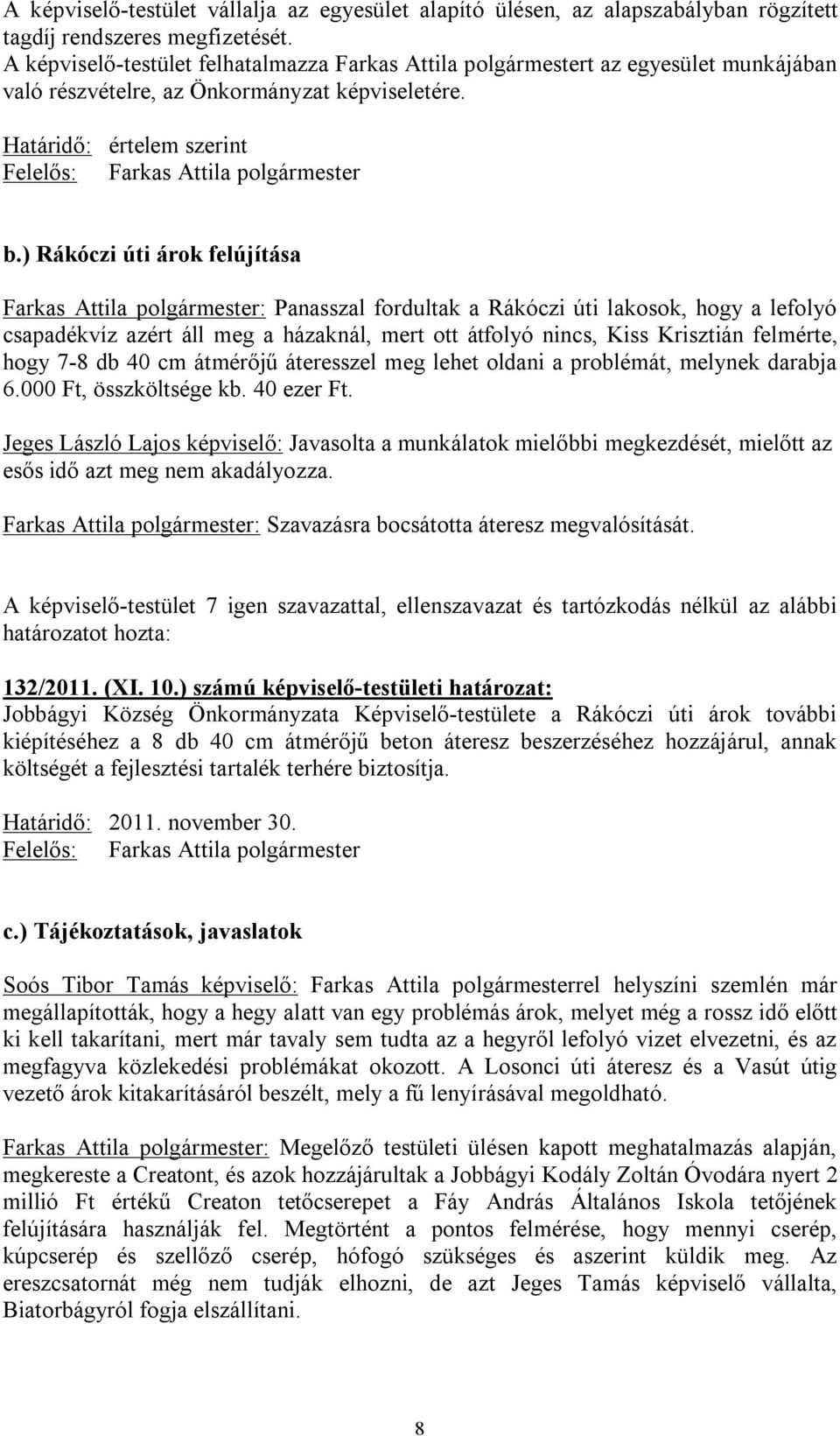 ) Rákóczi úti árok felújítása Farkas Attila polgármester: Panasszal fordultak a Rákóczi úti lakosok, hogy a lefolyó csapadékvíz azért áll meg a házaknál, mert ott átfolyó nincs, Kiss Krisztián