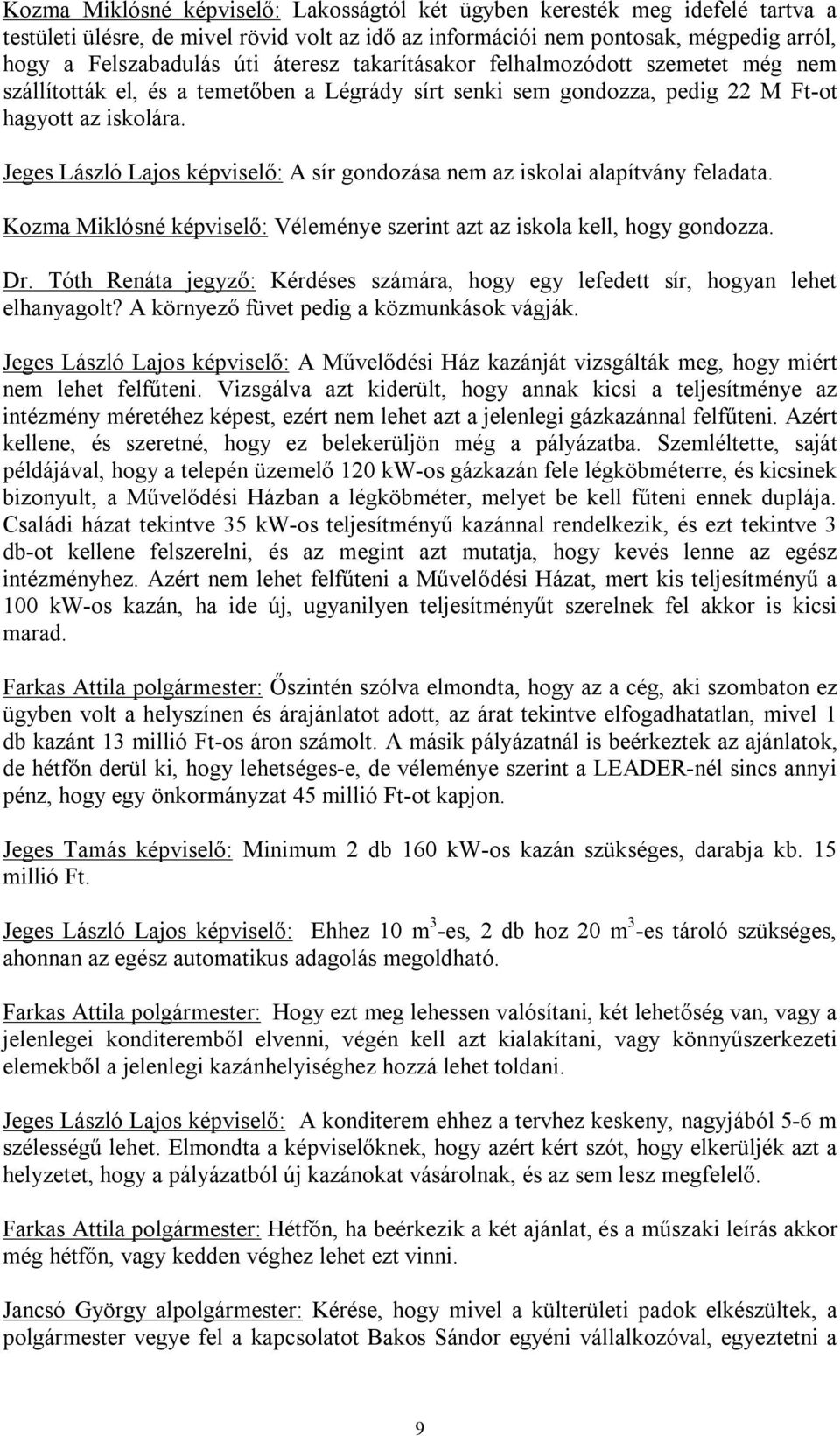 Jeges László Lajos képviselő: A sír gondozása nem az iskolai alapítvány feladata. Kozma Miklósné képviselő: Véleménye szerint azt az iskola kell, hogy gondozza. Dr.