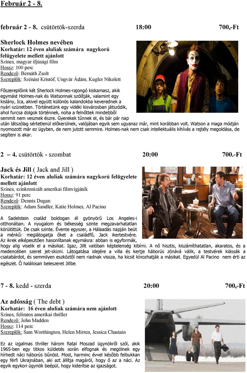 Kristóf, Ungvár Ádám, Kugler Nikolett Főszereplőink két Sherlock Holmes-rajongó kiskamasz, akik egymást Holmes-nak és Watsonnak szólítják, valamint egy kislány, Ica, akivel együtt különös kalandokba