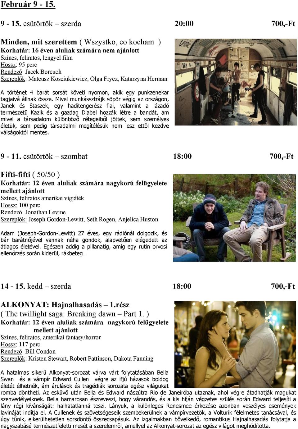 Katarzyna Herman A történet 4 barát sorsát követi nyomon, akik egy punkzenekar tagjaivá állnak össze.
