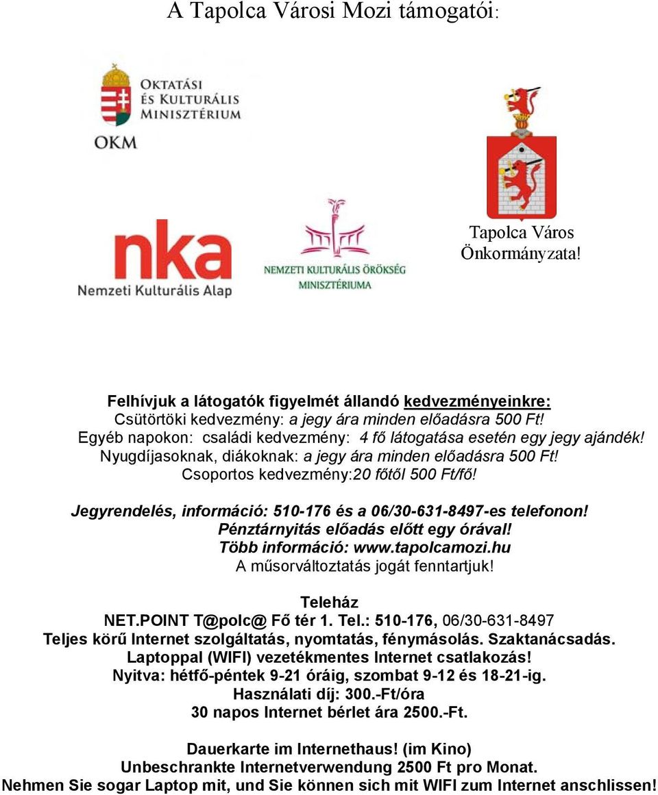 Jegyrendelés, információ: 510-176 és a 06/30-631-8497-es telefonon! Pénztárnyitás előadás előtt egy órával! Több információ: www.tapolcamozi.hu A műsorváltoztatás jogát fenntartjuk! Teleház NET.