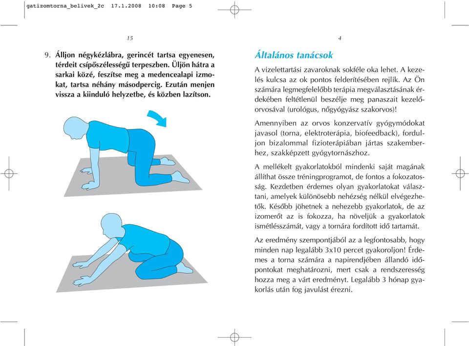 Általános tanácsok 4 A vizelettartási zavaroknak sokféle oka lehet. A kezelés kulcsa az ok pontos felderítésében rejlik.