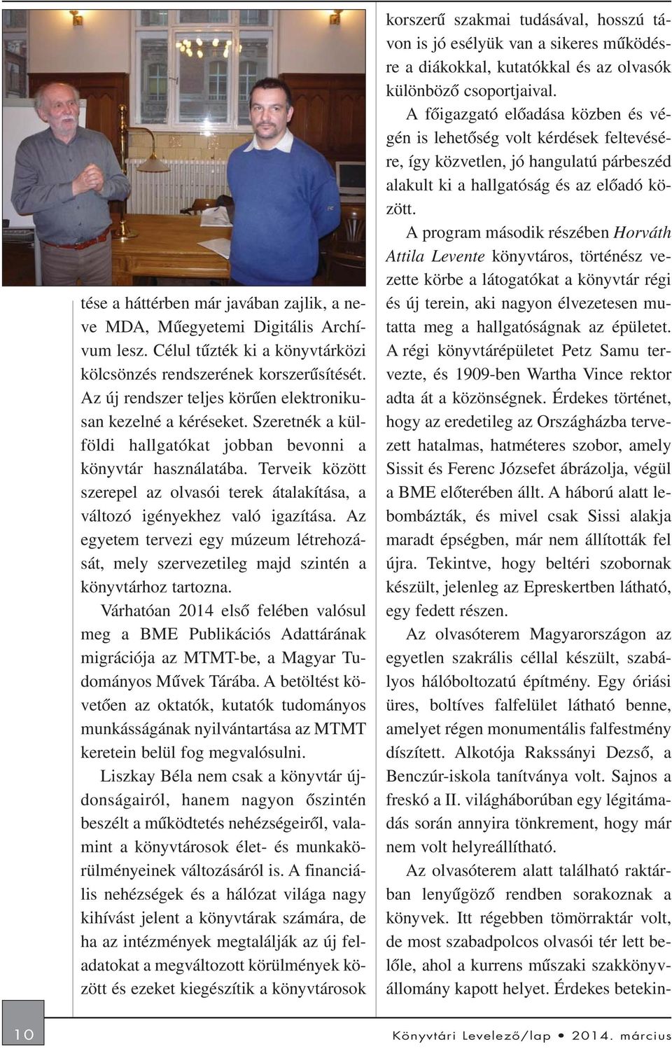 Terveik között szerepel az olvasói terek átalakítása, a változó igényekhez való igazítása. Az egyetem tervezi egy múzeum létrehozását, mely szervezetileg majd szintén a könyvtárhoz tartozna.