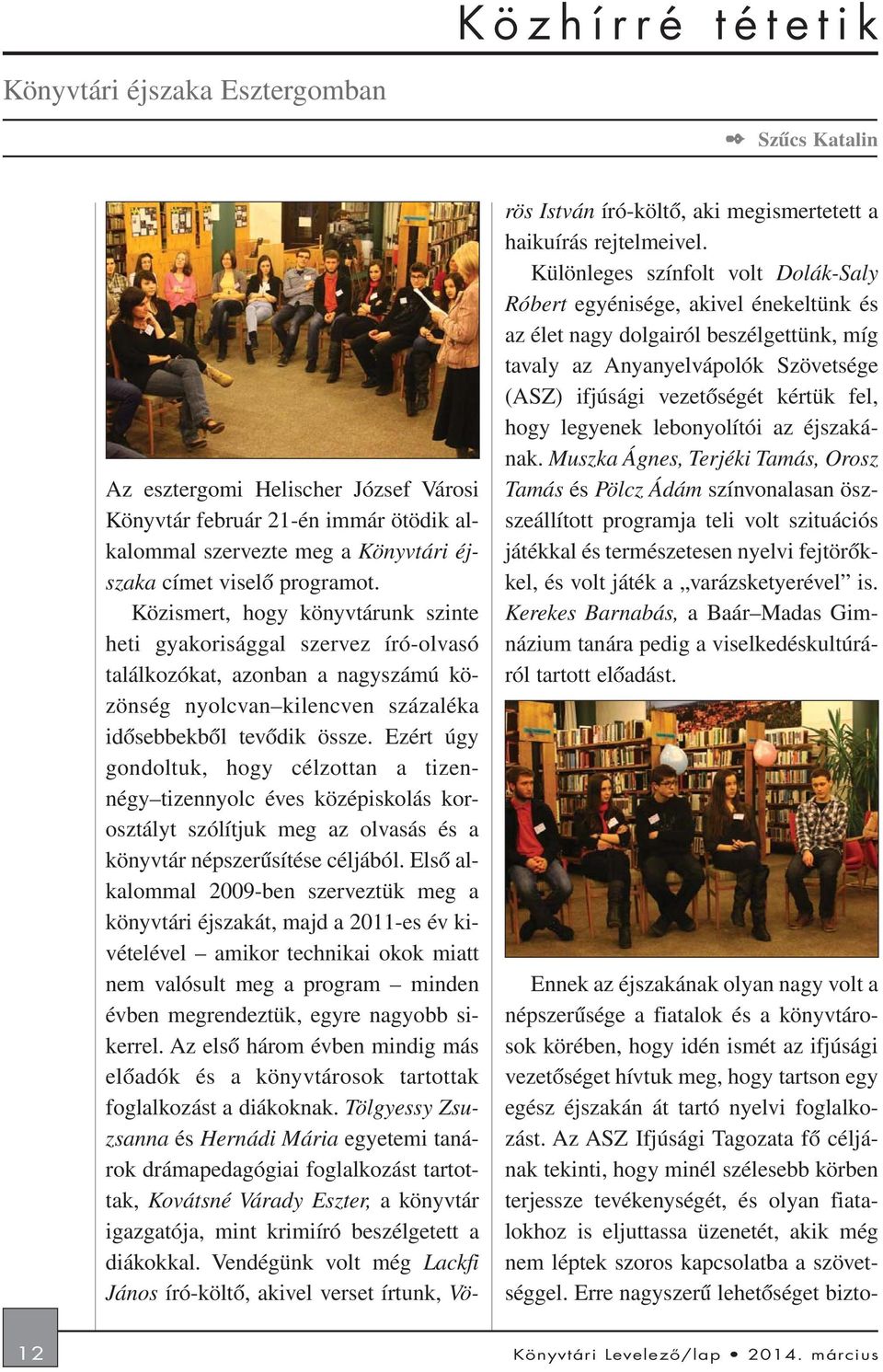 Ezért úgy gondoltuk, hogy célzottan a tizennégy tizennyolc éves középiskolás korosztályt szólítjuk meg az olvasás és a könyvtár népszerûsítése céljából.
