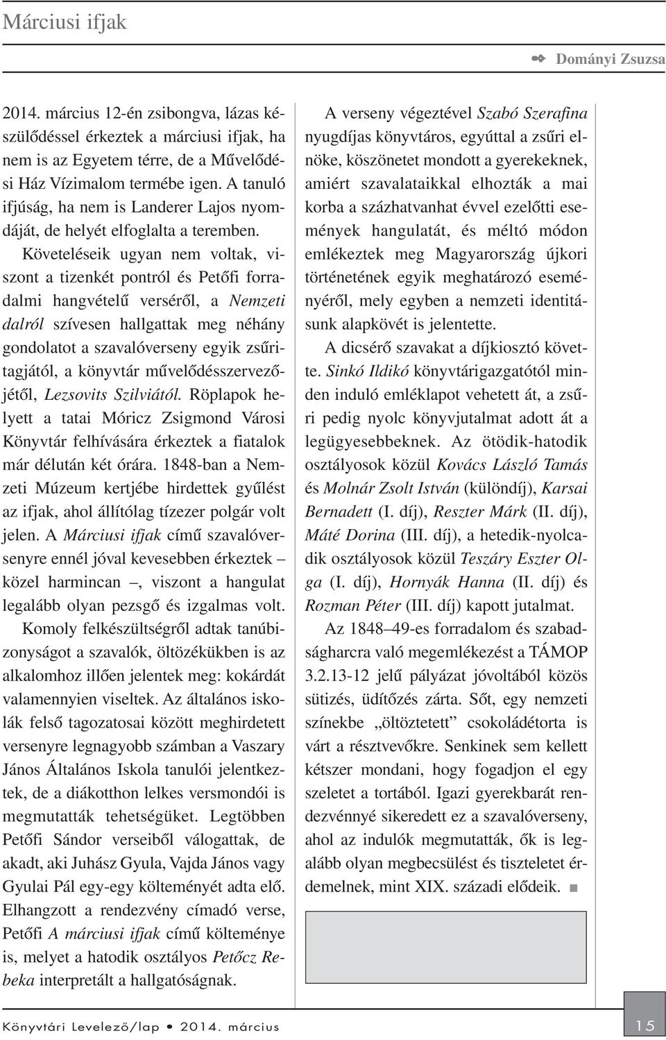 Követeléseik ugyan nem voltak, viszont a tizenkét pontról és Petõfi forradalmi hangvételû versérõl, a Nemzeti dalról szívesen hallgattak meg néhány gondolatot a szavalóverseny egyik zsûritagjától, a