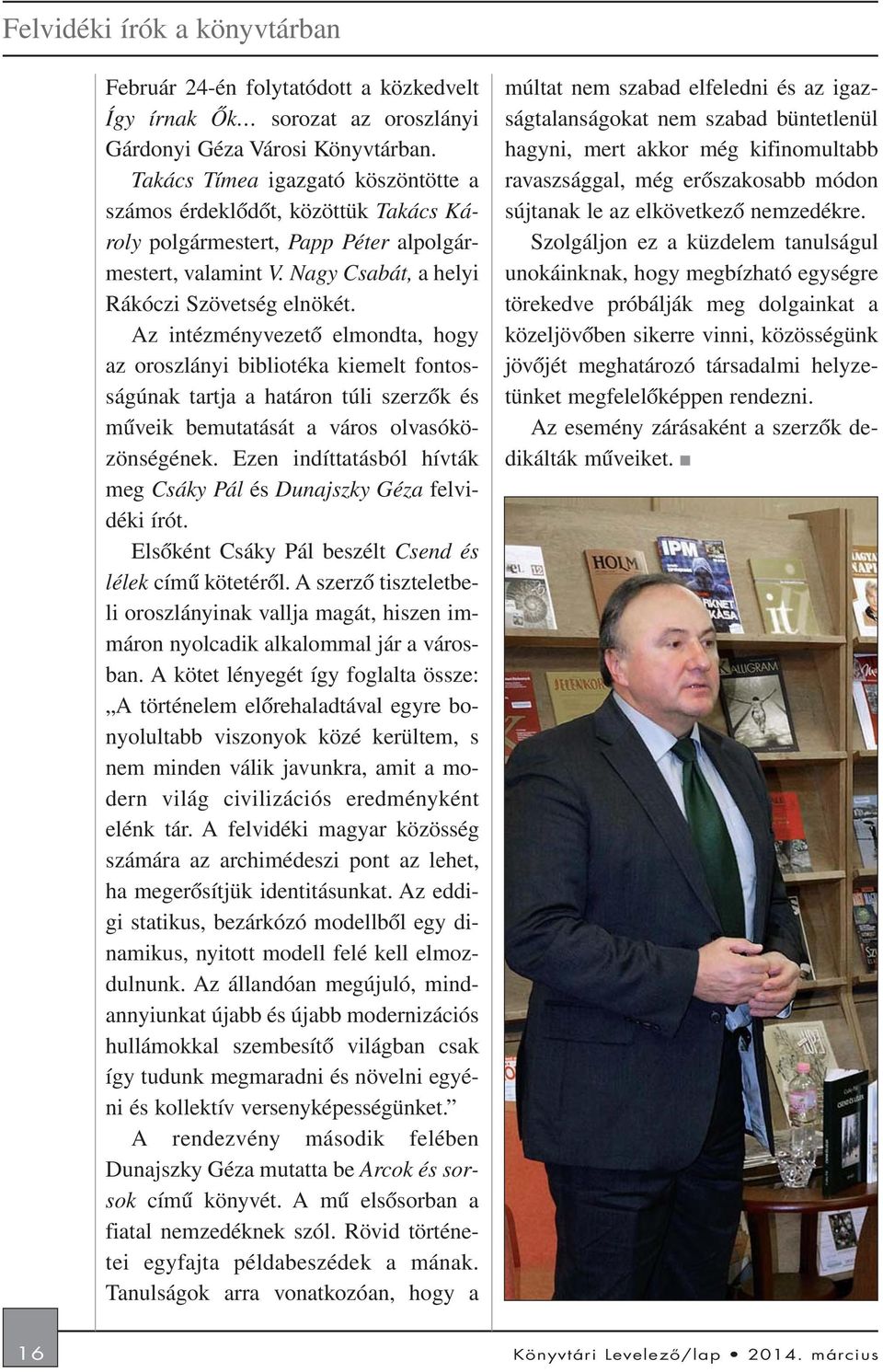 Az intézményvezetõ elmondta, hogy az oroszlányi bibliotéka kiemelt fontosságúnak tartja a határon túli szerzõk és mûveik bemutatását a város olvasóközönségének.