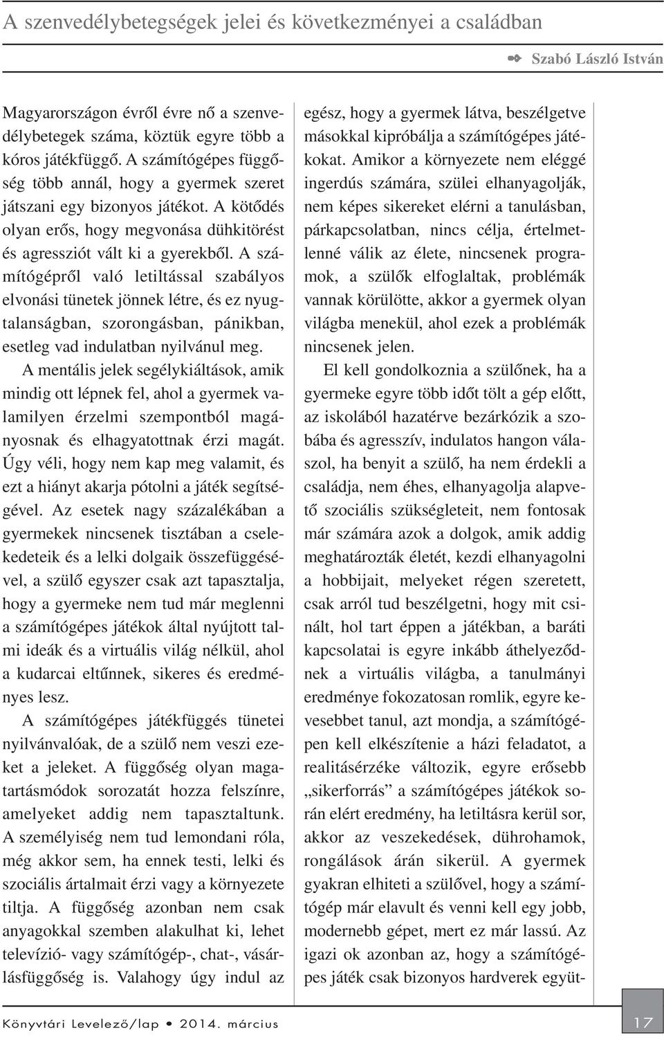 A számítógéprõl való letiltással szabályos elvonási tünetek jönnek létre, és ez nyugtalanságban, szorongásban, pánikban, esetleg vad indulatban nyilvánul meg.