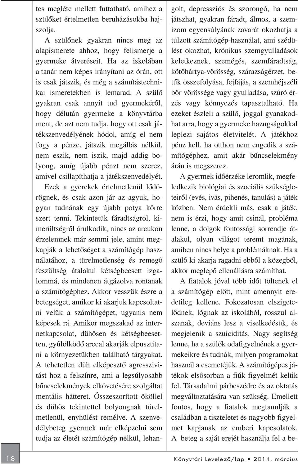 A szülõ gyakran csak annyit tud gyermekérõl, hogy délután gyermeke a könyvtárba ment, de azt nem tudja, hogy ott csak játékszenvedélyének hódol, amíg el nem fogy a pénze, játszik megállás nélkül, nem