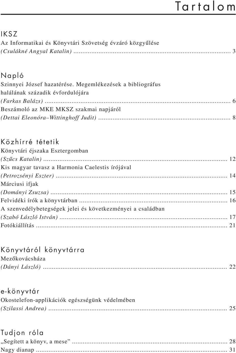 .. 8 Közhírré tétetik Könyvtári éjszaka Esztergomban (Szûcs Katalin)... 12 Kis magyar tavasz a Harmonia Caelestis írójával (Petrozsényi Eszter)... 14 Márciusi ifjak (Dományi Zsuzsa).
