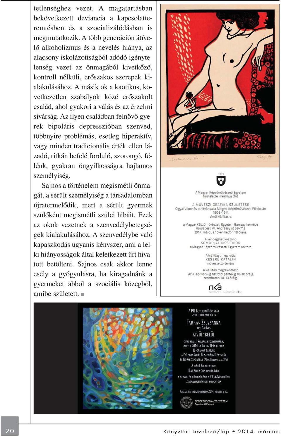 A másik ok a kaotikus, következetlen szabályok közé erõszakolt család, ahol gyakori a válás és az érzelmi sivárság.